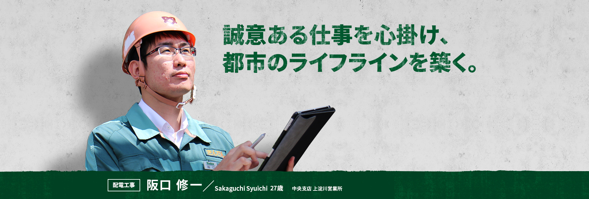 誠意ある仕事を心掛け、都市のライフラインを築く。 配電工事 阪口 修一 Sakaguchi Syuichi 中央支店 上淀川営業所