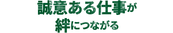 誠意ある仕事が絆につながる