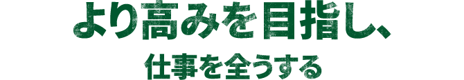 より高みを目指し、仕事を全うしたい